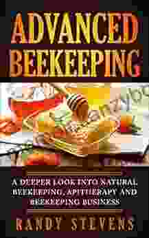 Advanced Beekeeping: A Deeper Look into Natural Beekeeping Apitherapy and Beekeeping Business