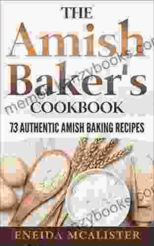 The Amish Baker S Cookbook: 73 Authentic Amish Baking Recipes