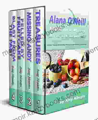 Alana O Neill: A Collection Of Mystery Stories With Recipes: 1 4 (Alana O Neill Mysteries With Vintage Recipes)