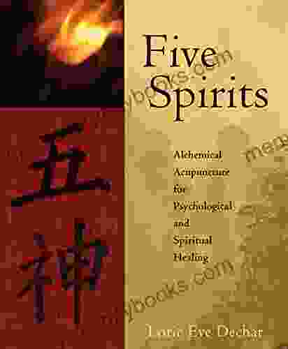 Five Spirits: Alchemical Acupuncture For Psychological And Spiritual Healing