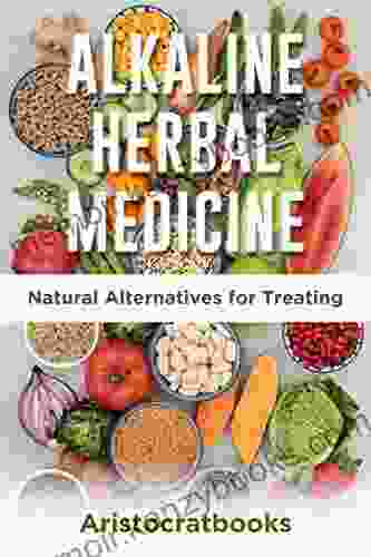 ALKALINE HERBAL MEDICINE: Natural Alternatives For Treating