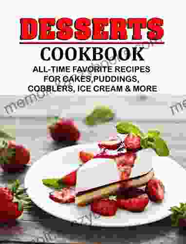 DESSERTS COOKBOOK: All Time Favorite Recipes For Cakes Puddings Cobblers Ice Cream More