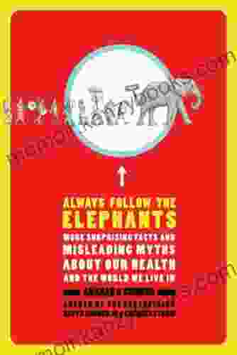 Always Follow the Elephants: More Surprising Facts and Misleading Myths about Our Health and the World We Live In