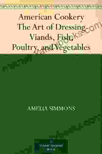 American Cookery The Art of Dressing Viands Fish Poultry and Vegetables