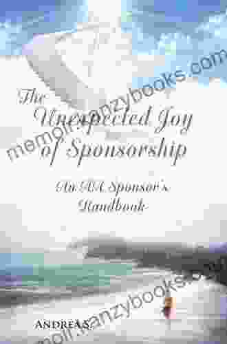 The Unexpcted Joy Of Sponsorship: An AA Handbook For Sponsors