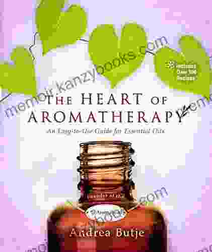 The Heart of Aromatherapy: An Easy to Use Guide for Essential Oils