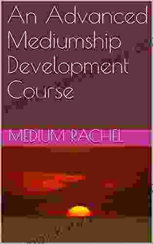 An Advanced Mediumship Development Course (Understanding Mediumship 7)