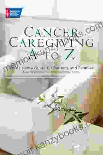 Cancer Caregiving A to Z: An At Home Guide for Patients and Families