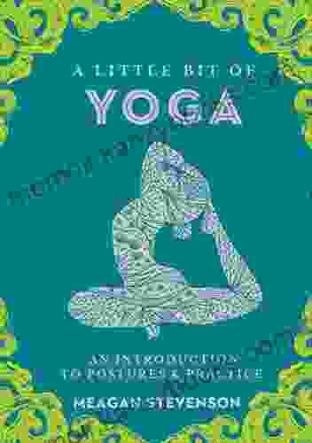 A Little Bit Of Yoga: An Introduction To Postures Practice (Little Bit 15)