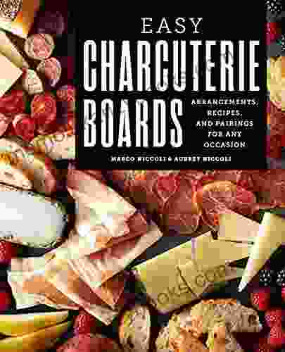 Easy Charcuterie Boards: Arrangements Recipes and Pairings for Any Occasion