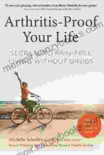 Arthritis Proof Your Life: Secrets To Pain Free Living Without Drugs