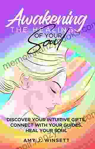 AWAKENING THE HEALING OF YOUR SOUL: Discover your Intuitive Gifts Connect with your Guides Heal your Soul