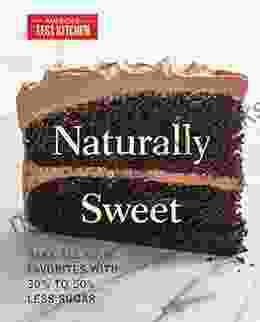 Naturally Sweet: Bake All Your Favorites with 30% to 50% Less Sugar (America s Test Kitchen)