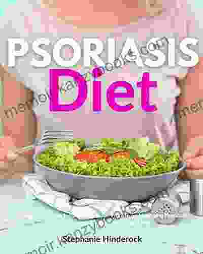 Psoriasis Diet: A Beginner S Step By Step Guide For Women On Managing Psoriasis With Curated Recipes And A Meal Plan