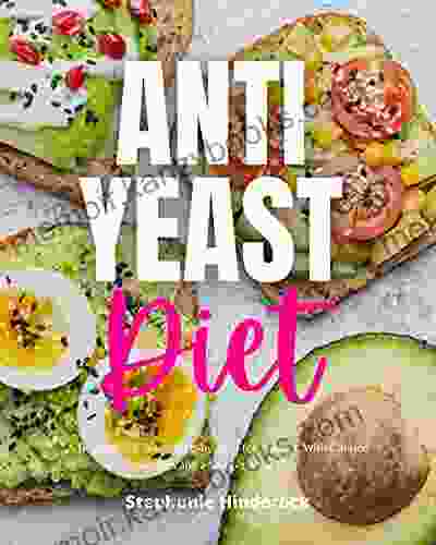 Anti Yeast Diet: A Beginner S 2 Week Step By Step For Women To Manage Candida With Curated Recipes And A Sample Meal Plan