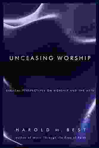 Unceasing Worship: Biblical Perspectives on Worship and the Arts