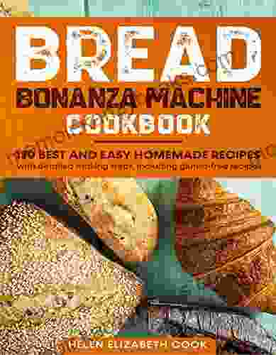 Bread Bonanza Machine Cookbook: 130 Best and Easy Homemade Recipes with Detailed Making Steps Including Gluten Free Recipes