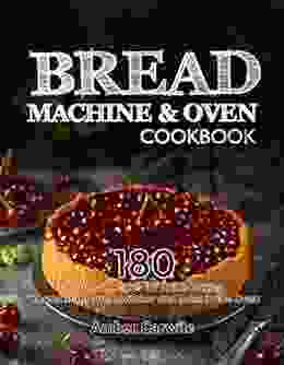 Bread Machine Oven Cookbook: 180 Perfect Recipes For Home Baking Knead In The Bread Maker And Bake In The Oven (Bread Machine Baking Books)