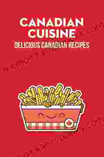 Canadian Cuisine: Delicious Canadian Recipes: Recipes From Canadian