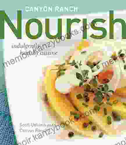 Canyon Ranch: Nourish: Indulgently Healthy Cuisine: A Cookbook