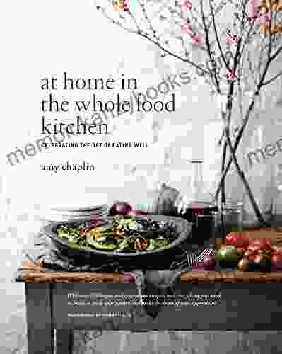 At Home In The Whole Food Kitchen: Celebrating The Art Of Eating Well