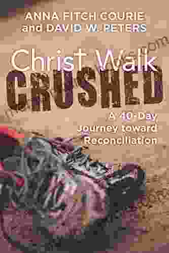 Christ Walk Crushed: A 40 Day Journey Toward Reconciliation