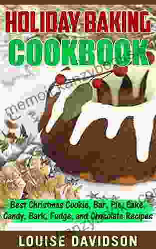 Holiday Baking Cookbook: Best Christmas Cookie Pie Bar Cake Candy Bark Fudge And Chocolate Recipes (Holiday Baking Christmas Dessert Cookbooks 3)