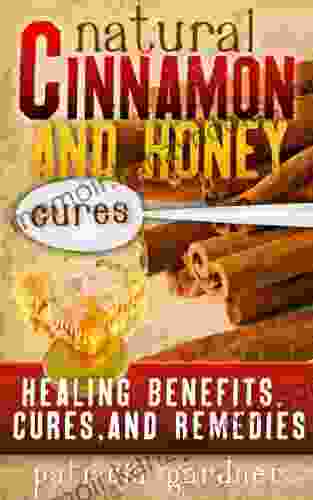 Natural Cinnamon And Honey Cures: Cinnamon Health Benefits Cures Remedies Treatments and Recipes Boost Energy Control Diabetes Cure Arthritis Prevent Alzheimer s Colds even Weight Loss