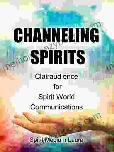 CHANNELING SPIRITS: Clairaudience for Spirit World Communications (Soul Psychic Healer 2)