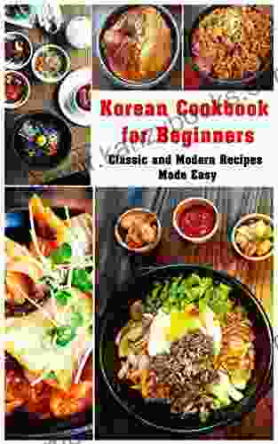 Korean Cookbook For Beginners: Classic And Modern Recipes Made Easy (Korean Cookbook)