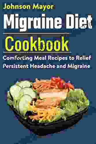 Migraine Diet Cookbook : Comforting Meal Recipes To Relief Persistent Headache And Migraine