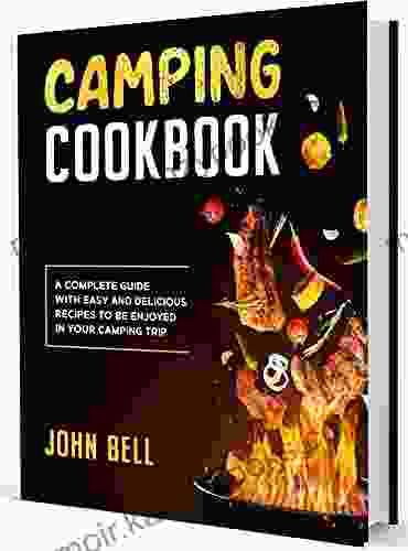 Camping Cookbook: A Complete Guide with Easy and Delicious Recipes to be Enjoyed in Your Camping Trip