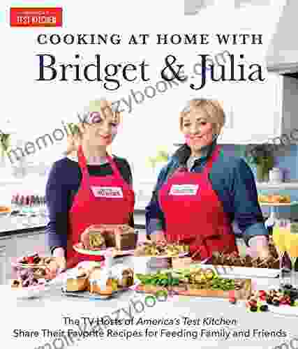 Cooking at Home With Bridget Julia: The TV Hosts of America s Test Kitchen Share Their Favorite Recipes for Feeding Family and Friends