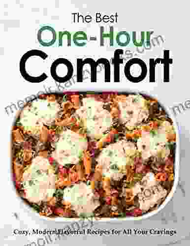 The Best One Hour Comfort: Cozy Modern Flavorful Recipes for All Your Cravings