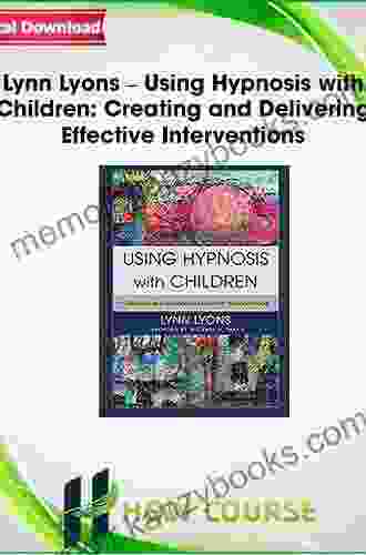 Using Hypnosis With Children: Creating And Delivering Effective Interventions