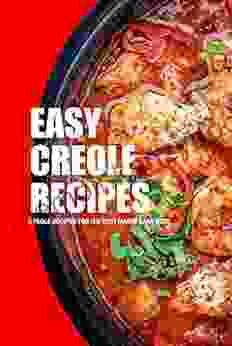 Easy Creole Recipes: Creole Recipes For The Best Mardi Gras Ever: Creole Recipes To Spice Up Your Life