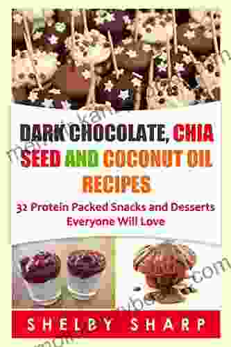 Dark Chocolate Chia Seed And Coconut Oil Recipes: 32 Protein Packed Snacks And Desserts Everyone Will Love (Chia Seed Recipes 1)