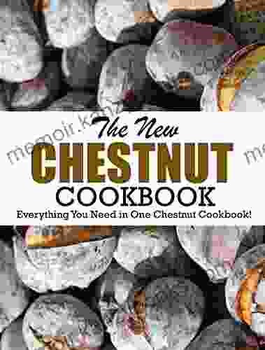 THE NEW CHESTNUT COOKBOOK: Everything You Need in One Chestnut Cookbook