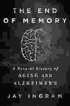 The End Of Memory: A Natural History Of Aging And Alzheimer S