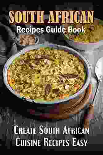 South African Recipes Guide Book: Create South African Cuisine Recipes Easy: Australian Cuisine