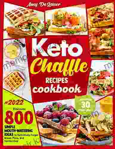 Keto Chaffle Recipes Cookbook: Discover 800 Simple Mouth Watering Ideas to Definitively Forget Bread Pizza and Sandwiches