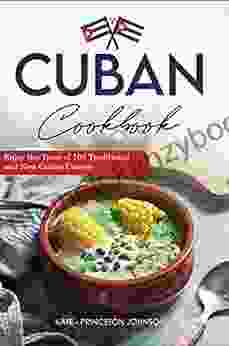 Cuban Cookbook: Enjoy The Taste Of 100 Traditional And New Cuban Cuisine