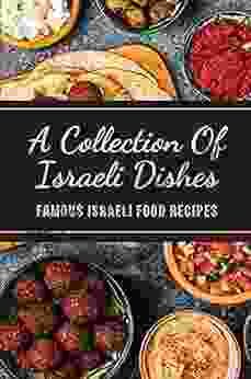 A Collection Of Israeli Dishes: Famous Israeli Food Recipes: Authentic Israeli Cookbook