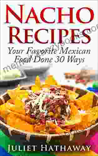 Nacho Recipes: Your Favorite Mexican Food Done 30 Ways (Family Meal Collection 1)