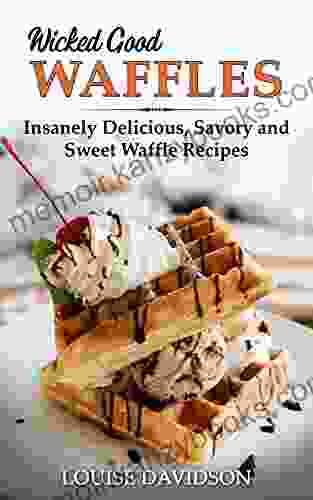 Wicked Good Waffles: Insanely Delicious Quick And Easy Waffle Recipes (Easy Baking Cookbook 8)