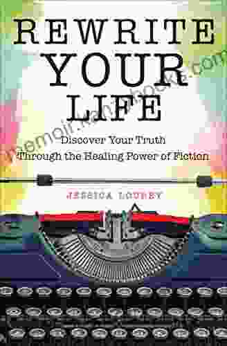 Rewrite Your Life: Discover Your Truth Through The Healing Power Of Fiction