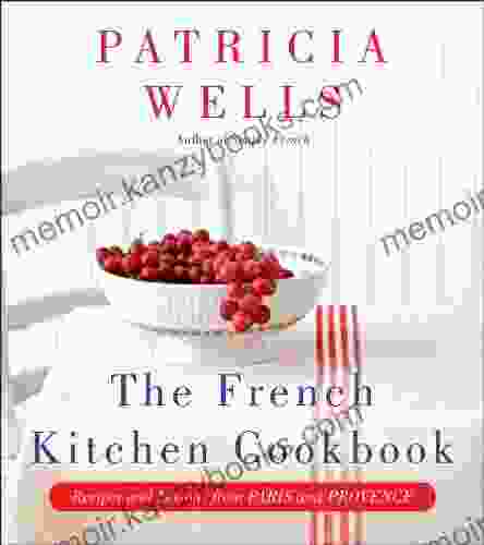 The French Kitchen Cookbook: Recipes And Lessons From Paris And Provence