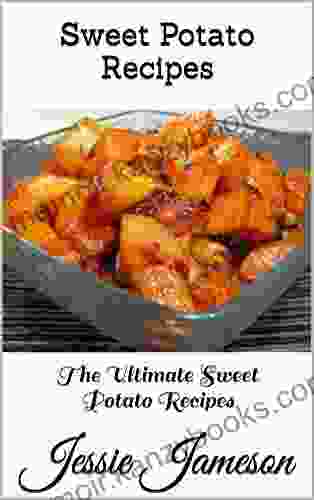 Sweet Potato Recipes: The Ultimate Sweet Potato Recipes