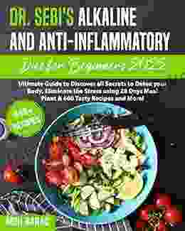 Dr Sebi s Alkaline and Anti Inflammatory Diet for Beginners 2024: Ultimate Guide to Discover all Secrets to Detox your Body Eliminate the Stress using 28 Days Meal Plant 600 Tasty Recipes and More