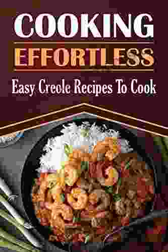 Cooking Effortless: Easy Creole Recipes To Cook: Easy Cooking Guide